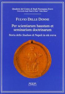 Per scientiarum haustum et seminarium doctrinarum: storia dello Studium di Napoli in età sveva