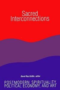 Sacred interconnections : postmodern spirituality, political economy, and art