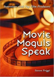 Movie Moguls Speak : Interviews with Top Film Producers