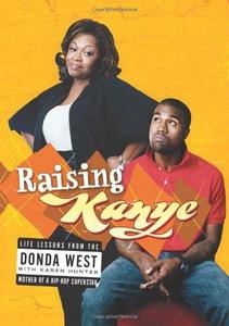 Raising Kanye : Life Lessons from the Mother of a Hip-Hop Superstar