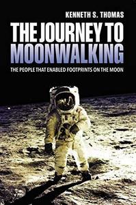 The Journey to Moonwalking : The People Who Enabled Footprints on the Moon
