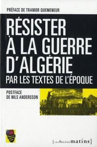 Résister à la guerre d'Algérie : par les textes de l'époque