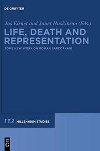 Life, Death and Representation : Some New Work on Roman Sarcophagi