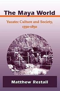 The Maya World : Yucatec Culture and Society, 1550-1850