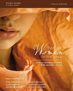 Twelve Women of the Bible Study Guide : Life-Changing Stories for Women Today