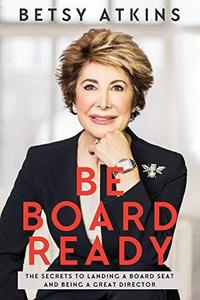 Be Board Ready : The Secrets to Landing a Board Seat and Being a Great Director