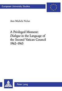 A privileged moment : dialogue in the language of the Second Vatican Council, 1962-1965