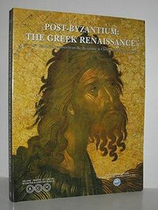 Post-Byzantium : the Greek Renaissance : 15th-18th century treasures from the Byzantine & Christian Museum, Athens.