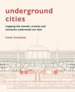 Underground cities : mapping the tunnels, transits and networks underneath our feet