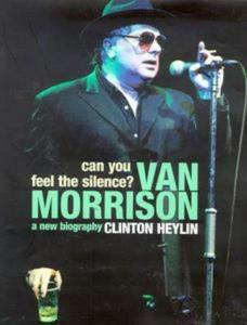 Can You Feel the Silence? : Van Morrison - A New Biography