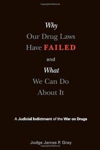 Why our drug laws have failed and what we can do about it : a judicial indictment of the War on Drugs