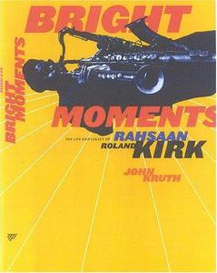 Bright moments : the life & legacy of Rahsaan Roland Kirk