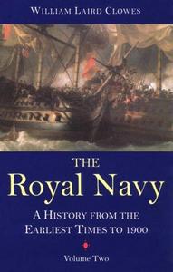 The Royal Navy: A History from the Earliest Times to 1900, Vol. 2