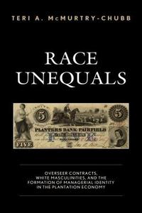 Race unequals : overseer contracts, White masculinities, and the formation of managerial identity in the plantation economy