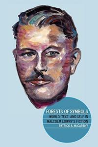 Forests of Symbols : World, Text, and Self in Malcolm Lowry's Fiction