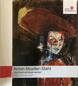 Armin Mueller-Stahl "Alle Kunst will Musik werden" ; Malerei, Zeichnung, Grafik ; Städtische Galerie "Leerer Beutel", Regensburg, 2. März bis 6. Juni 2010