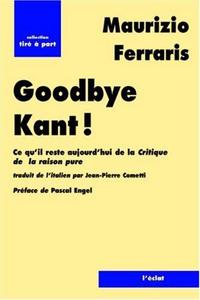 Goodbye Kant ! : ce qu'il reste aujourd'hui de la "Critique de la raison pure"