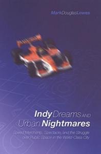 Indy Dreams and Urban Nightmares: Speed Merchants, Spectacle, and the Struggle over Public Space in The World Class City