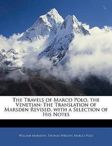 The Travels of Marco Polo, the Venetian: The Translation of Marsden Revised, with a Selection of His Notes