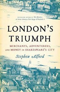 London's triumph : merchants, adventurers, and money in Shakespeare's city