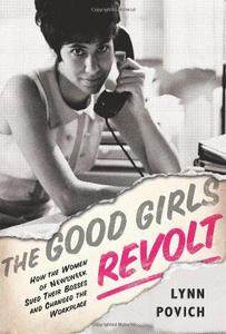 The Good Girls Revolt: How the Women of Newsweek Sued their Bosses and Changed the Workplace