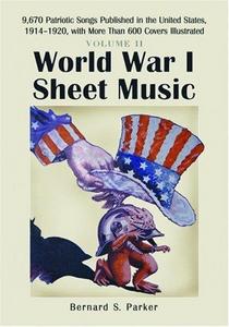 World War I sheet music : 9,670 patriotic songs published in the United States, 1914-1920, with more than 600 covers illustrated