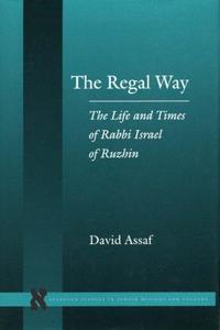 The regal way : the life and times of Rabbi Israel of Ruzhin
