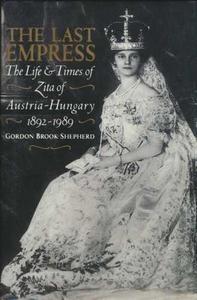 The Last Empress: Life and Times of Zita of Austria-Hungary, 1892-1989