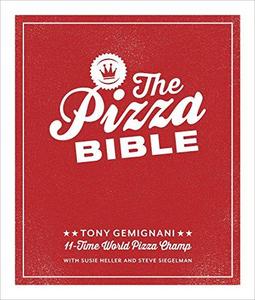 The Pizza Bible : The World's Favorite Pizza Styles, from Neapolitan, Deep-Dish, Wood-Fired, Sicilian, Calzones and Focaccia to New York, New Haven, Detroit, and Mor