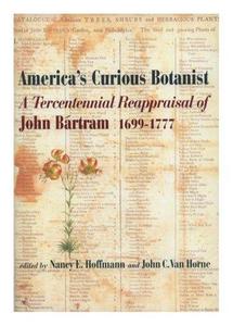 America's curious botanist : a tercentennial reappraisal of John Bartram, 1699-1777