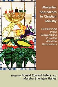 Africentric approaches to Christian ministry : strengthening urban congregations in African American communitites