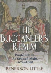 The Buccaneer's Realm: Pirate Life on the Spanish Main, 1674-1688