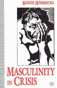 Masculinity in crisis : myths, fantasies, and realities