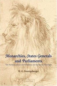 Monarchies, States Generals and Parliaments : The Netherlands in the Fifteenth and Sixteenth Centuries