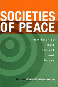 Societies of peace : matriarchies past, present and future : selected papers, first World Congress on Matriarchal Studies, 2003, second World Congress on Matriarchal Studies, 2005