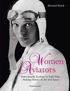 Women aviators : from Amelia Earhart to Sally Ride, making history in air and space