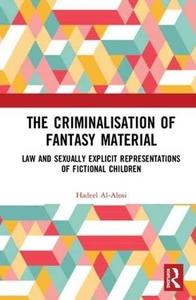 The Criminalisation of Fantasy Material : Law and Sexually Explicit Representations of Fictional Children