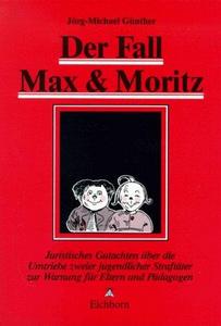 Der Fall Max und Moritz : Juristisches Gutachten über die Umtriebe zweier jugendlicher Straftäter zur Warnung für Eltern und Pädagogen