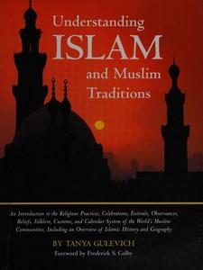 Understanding Islam : An Introduction to the Religious Practices,Celebrations,Festivals,Observances,Beliefs,Folklore,Customs,and Calendar System of the World's Muslim Communities,Including an Overview of Islamic History and Geography