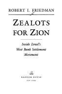 Zealots for Zion : Inside Israel's West Bank Settlement Movement