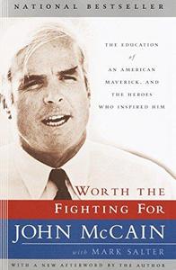 Worth the Fighting For : The Education of an American Maverick, and the Heroes Who Inspired Him
