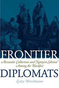 Frontier Diplomats : Alexander Culbertson and Natoyist-Siksina among the Blackfeet