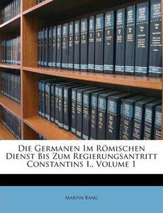 Die Germanen im römischen Dienst bis zum Regierungsantritt Constantins I.