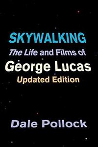 Skywalking : The Life And Films Of George Lucas, Updated Edition