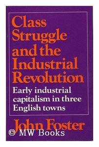 Class Struggle and the Industrial Revolution : Early Industrial Capitalism in Three English Towns