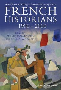 French Historians 1900-2000 : New Historical Writing in Twentieth-Century France