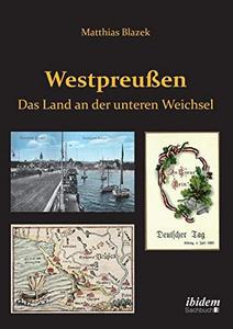 Westpreussen : das Land an der unteren Weichsel : "wie bist du wunderschön!"