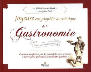 Joyeuse encyclopédie anecdotique de la gastronomie : comment transformer par des noms et des mots savoureux d'incorrigibles gourmands en incollables gourmets !