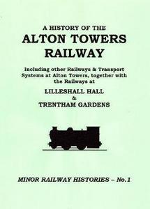A history of the Alton Towers railway : including other railways & transport systems at Alton Towers, together with the railways at Lilleshall Hall & Trentham Gardens