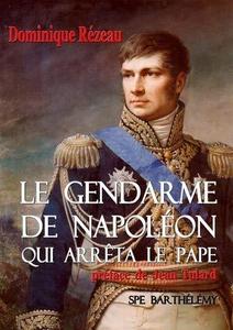 Le gendarme de Napoléon qui arrêta le pape ou L'histoire singulière du général baron Étienne Radet